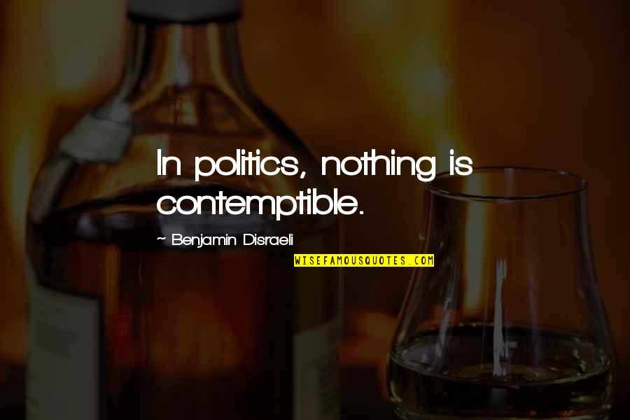 Good Lyrics Or Quotes By Benjamin Disraeli: In politics, nothing is contemptible.