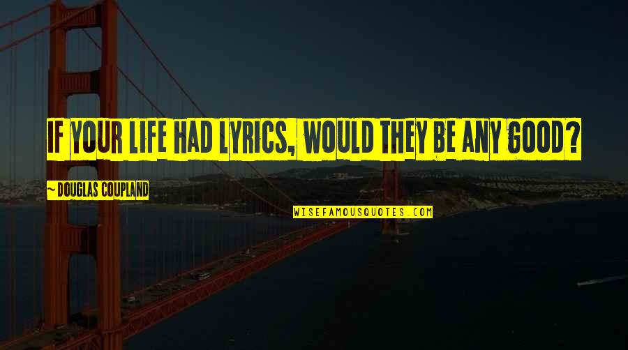 Good Lyrics Or Quotes By Douglas Coupland: If your life had lyrics, would they be