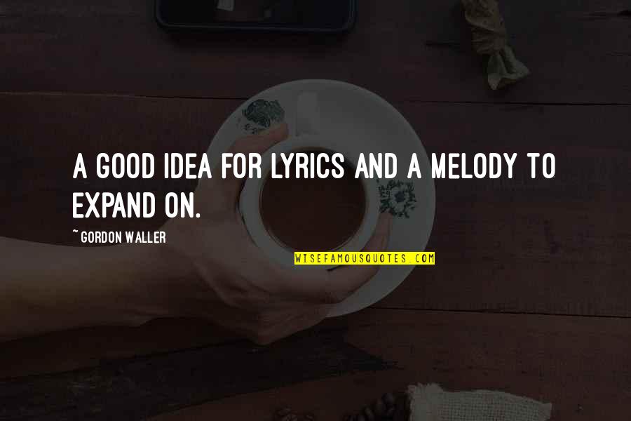 Good Lyrics Or Quotes By Gordon Waller: A good idea for lyrics and a melody