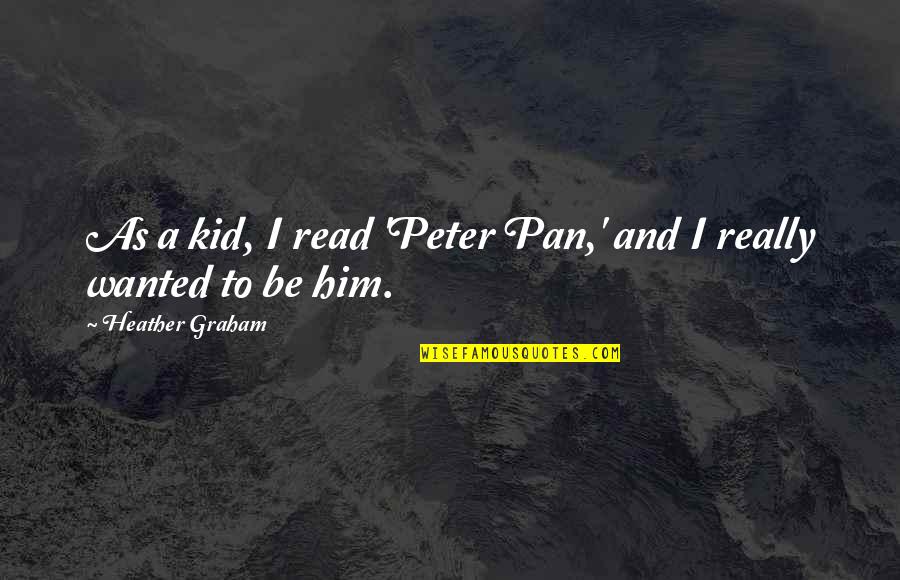Good Lyrics Or Quotes By Heather Graham: As a kid, I read 'Peter Pan,' and