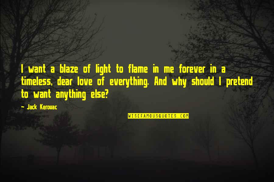 Good Lyrics Or Quotes By Jack Kerouac: I want a blaze of light to flame