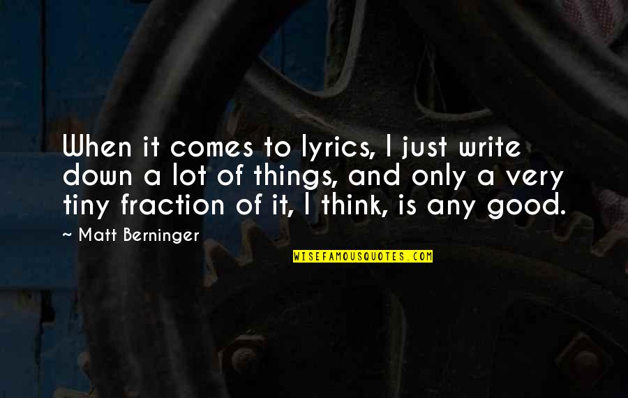 Good Lyrics Or Quotes By Matt Berninger: When it comes to lyrics, I just write