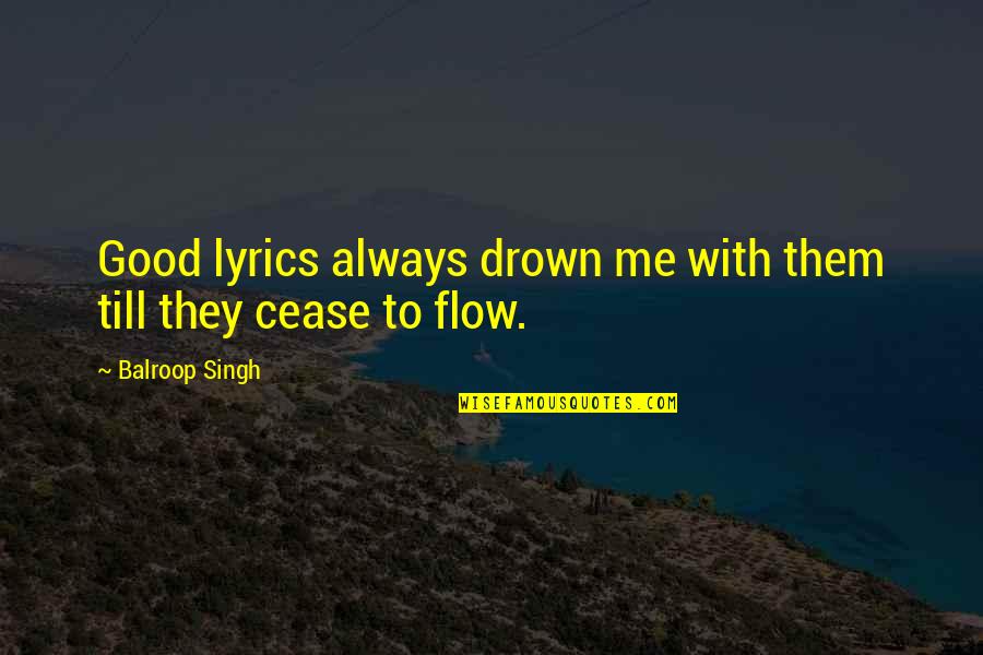 Good Lyrics Quotes By Balroop Singh: Good lyrics always drown me with them till