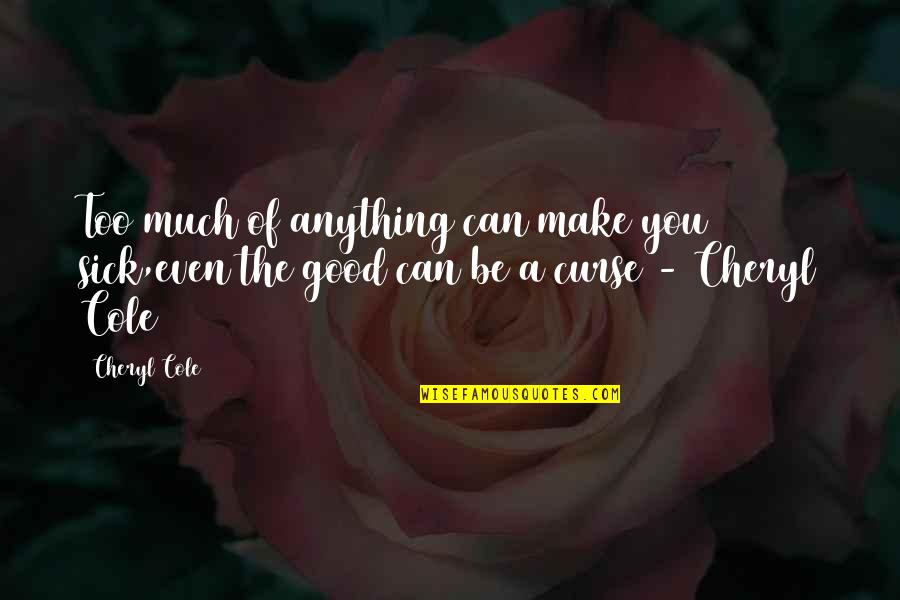 Good Lyrics Quotes By Cheryl Cole: Too much of anything can make you sick,even