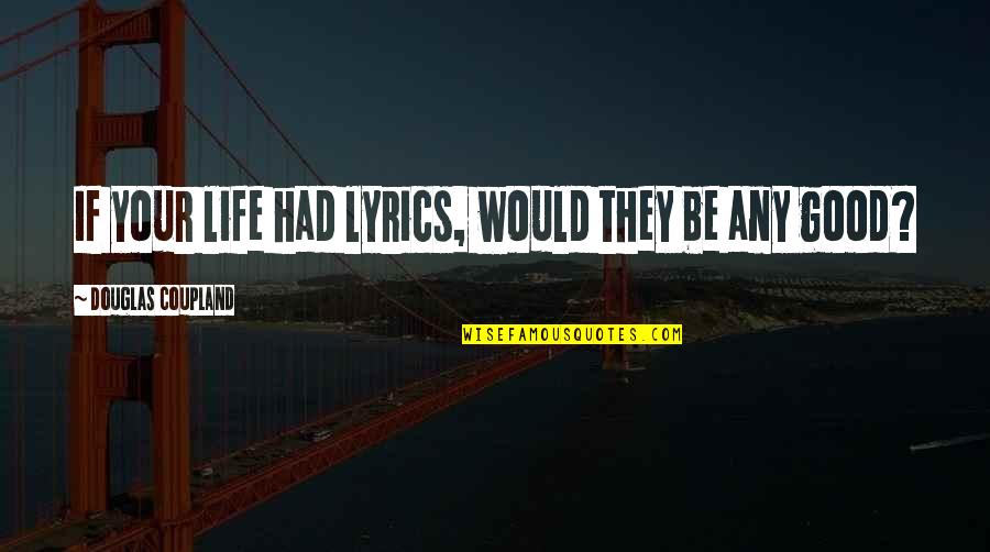 Good Lyrics Quotes By Douglas Coupland: If your life had lyrics, would they be