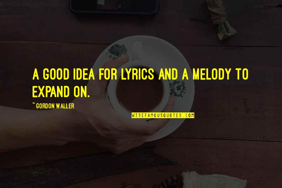 Good Lyrics Quotes By Gordon Waller: A good idea for lyrics and a melody