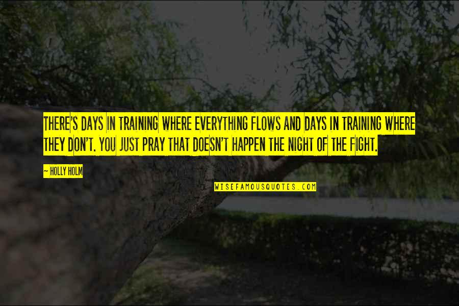 Good Lyrics Quotes By Holly Holm: There's days in training where everything flows and
