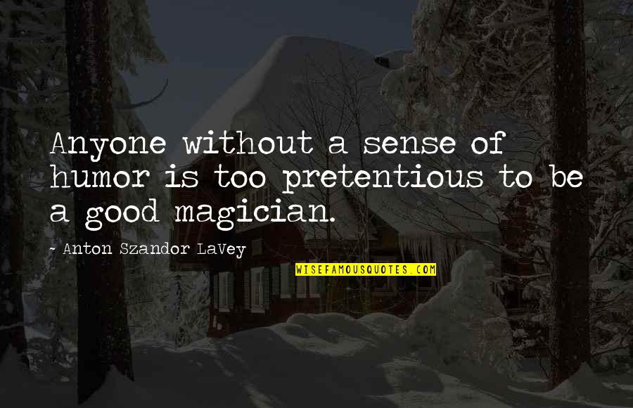 Good Magician Quotes By Anton Szandor LaVey: Anyone without a sense of humor is too