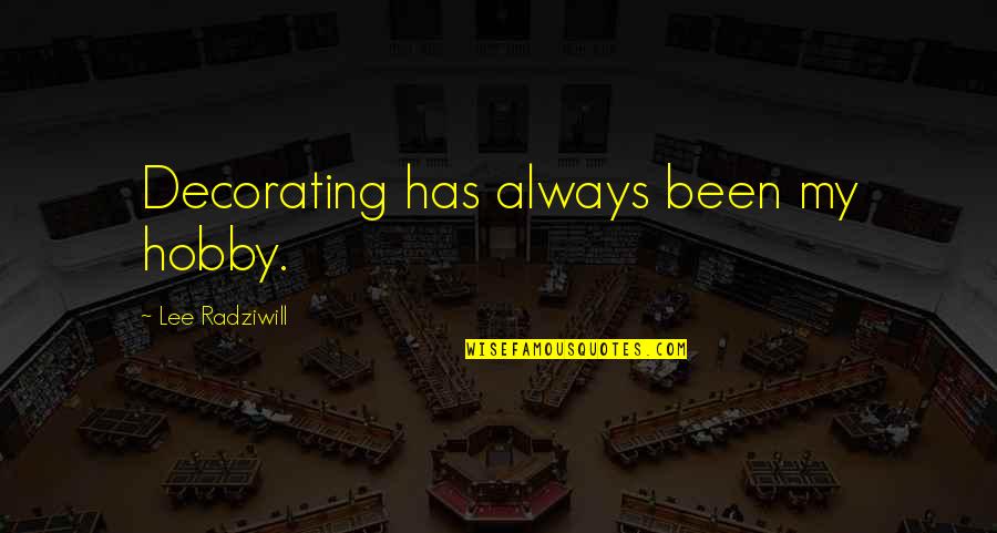 Good Maintenance Quotes By Lee Radziwill: Decorating has always been my hobby. Good Maintenance Quotes By Lee Radziwill: Decorating has always been my hobby.