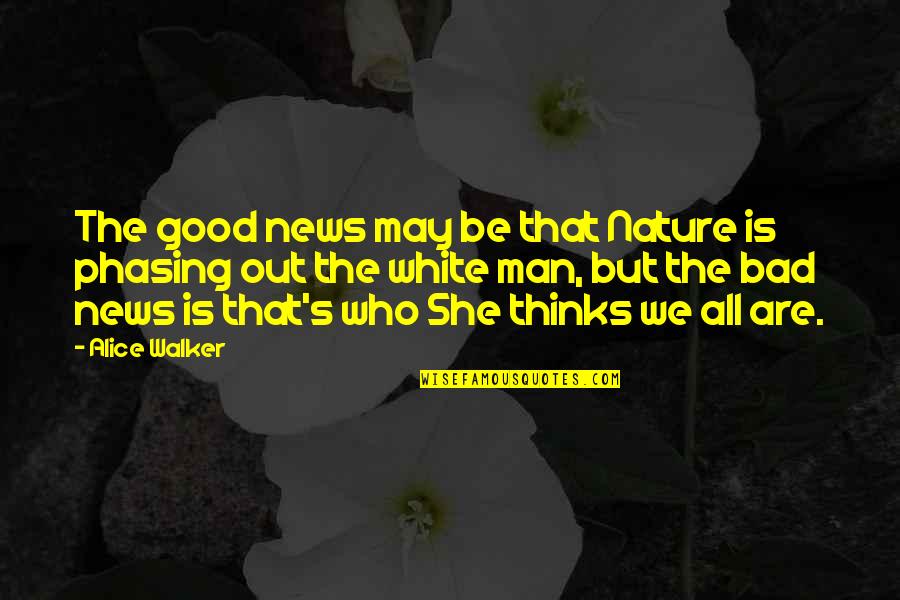 Good Man Bad Man Quotes By Alice Walker: The good news may be that Nature is