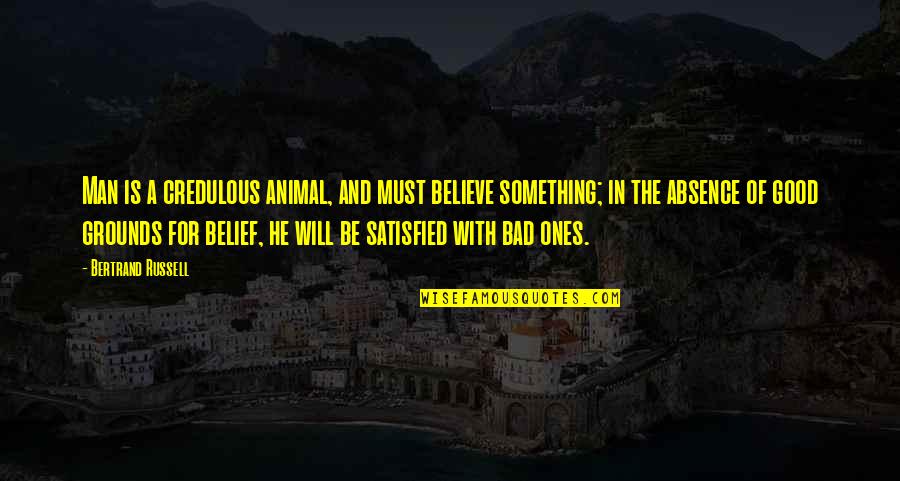 Good Man Bad Man Quotes By Bertrand Russell: Man is a credulous animal, and must believe