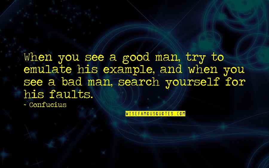 Good Man Bad Man Quotes By Confucius: When you see a good man, try to