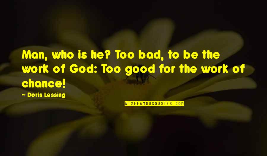 Good Man Bad Man Quotes By Doris Lessing: Man, who is he? Too bad, to be