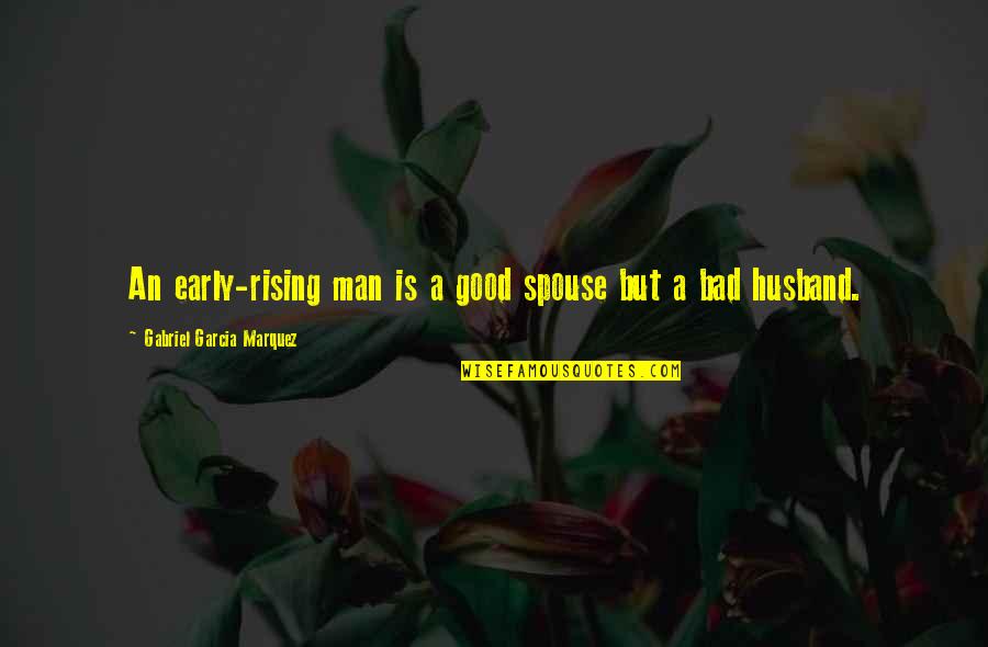 Good Man Bad Man Quotes By Gabriel Garcia Marquez: An early-rising man is a good spouse but