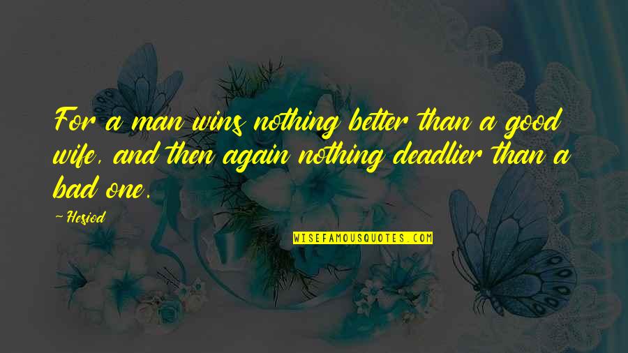 Good Man Bad Man Quotes By Hesiod: For a man wins nothing better than a