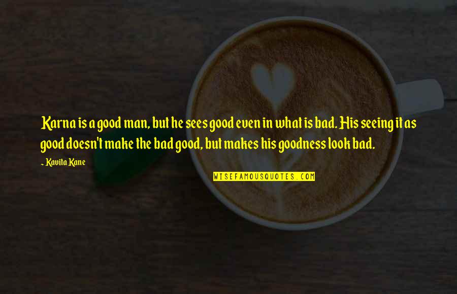 Good Man Bad Man Quotes By Kavita Kane: Karna is a good man, but he sees