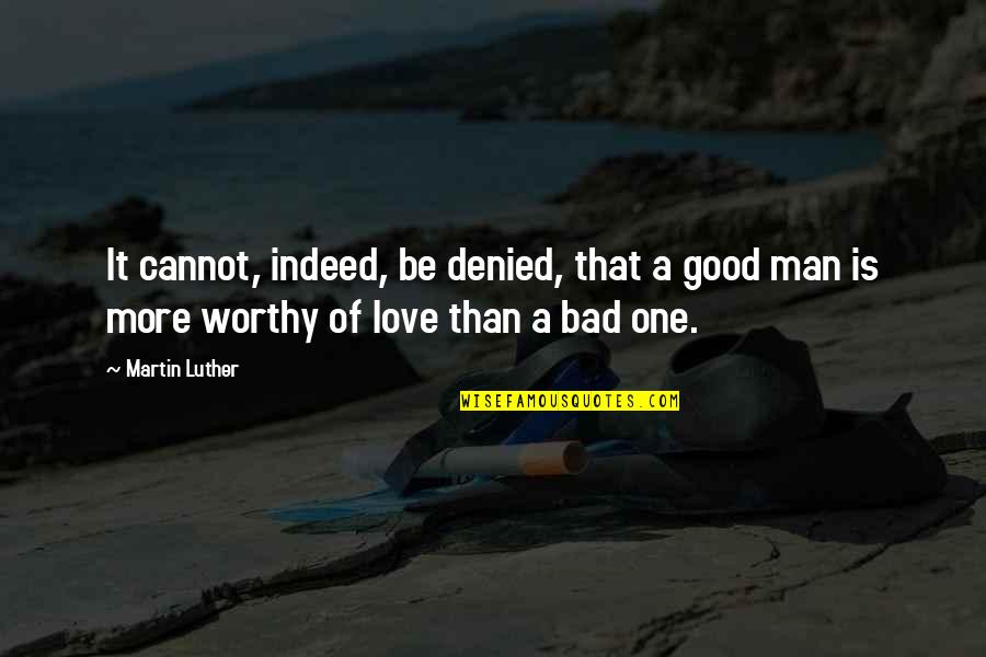 Good Man Bad Man Quotes By Martin Luther: It cannot, indeed, be denied, that a good