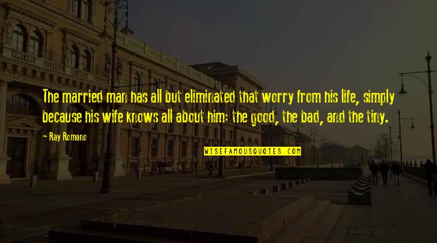Good Man Bad Man Quotes By Ray Romano: The married man has all but eliminated that