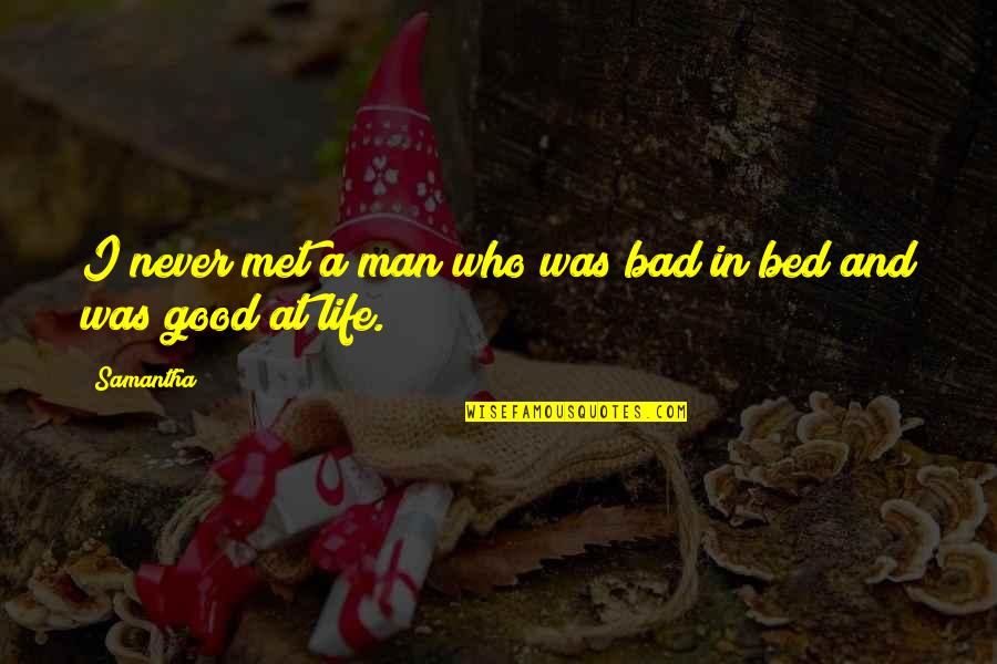 Good Man Bad Man Quotes By Samantha: I never met a man who was bad