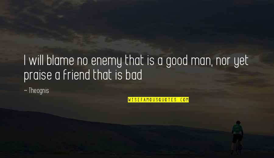 Good Man Bad Man Quotes By Theognis: I will blame no enemy that is a
