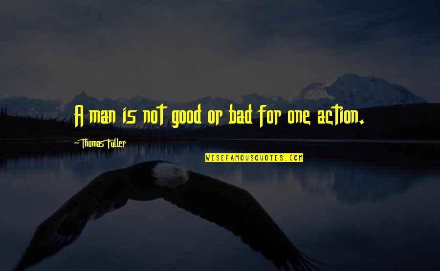 Good Man Bad Man Quotes By Thomas Fuller: A man is not good or bad for