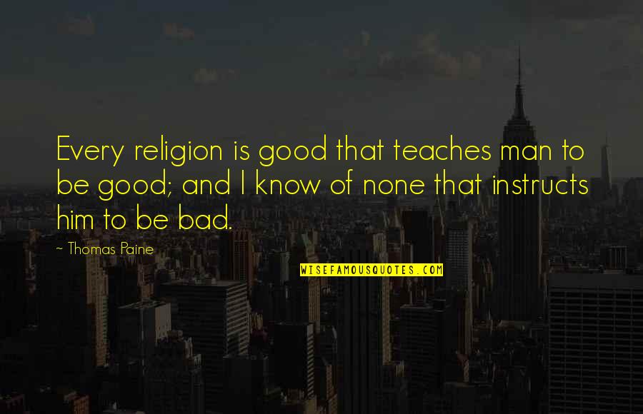 Good Man Bad Man Quotes By Thomas Paine: Every religion is good that teaches man to
