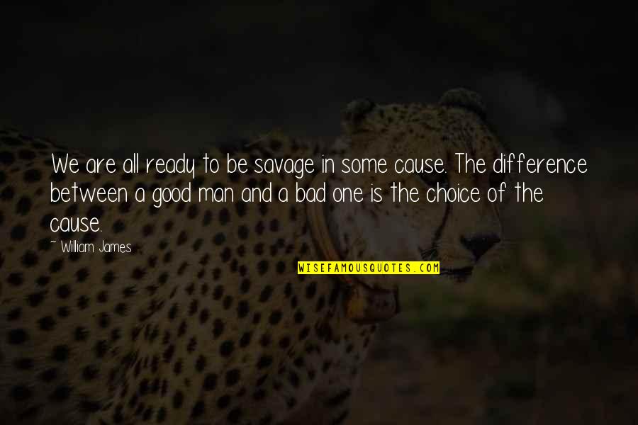 Good Man Bad Man Quotes By William James: We are all ready to be savage in