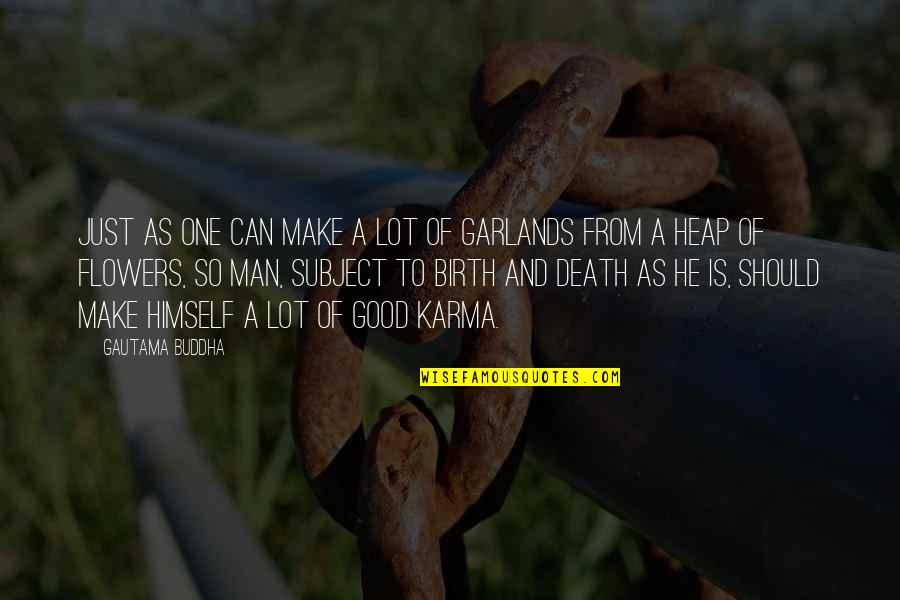 Good Man Death Quotes By Gautama Buddha: Just as one can make a lot of