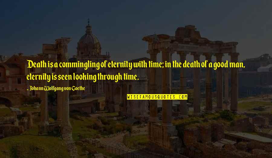 Good Man Death Quotes By Johann Wolfgang Von Goethe: Death is a commingling of eternity with time;