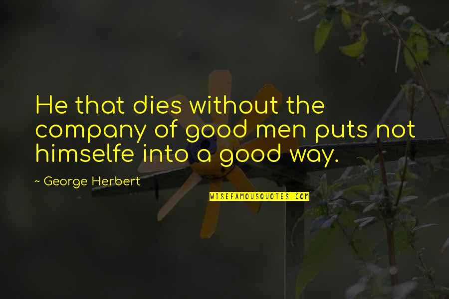 Good Man Dies Quotes By George Herbert: He that dies without the company of good