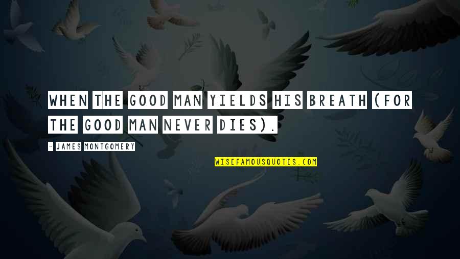 Good Man Dies Quotes By James Montgomery: When the good man yields his breath (For