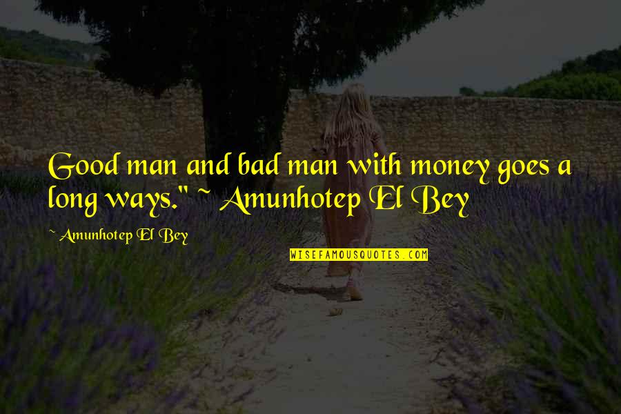 Good Man Funny Quotes By Amunhotep El Bey: Good man and bad man with money goes