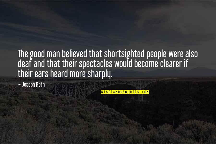 Good Man Funny Quotes By Joseph Roth: The good man believed that shortsighted people were