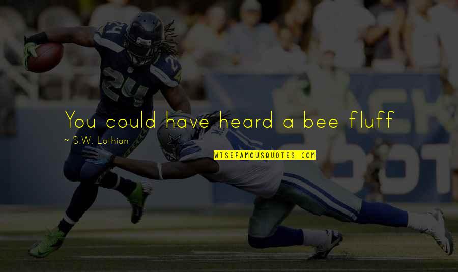 Good Man Funny Quotes By S.W. Lothian: You could have heard a bee fluff