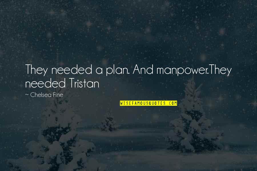 Good Man Good Father Quotes By Chelsea Fine: They needed a plan. And manpower.They needed Tristan