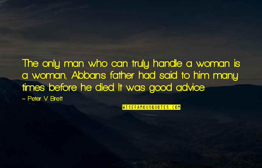 Good Man Good Father Quotes By Peter V. Brett: The only man who can truly handle a