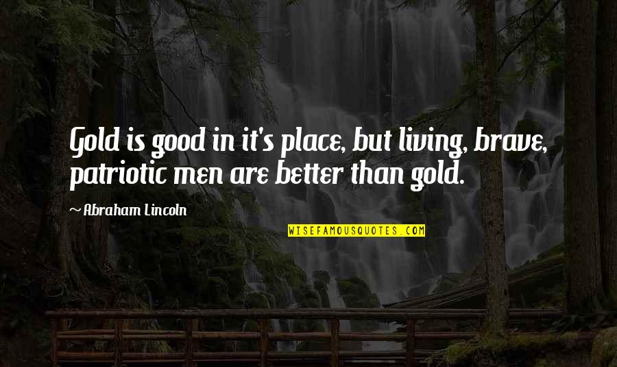 Good Man Qualities Quotes By Abraham Lincoln: Gold is good in it's place, but living, Good Man Qualities Quotes By Abraham Lincoln: Gold is good in it's place, but living,
