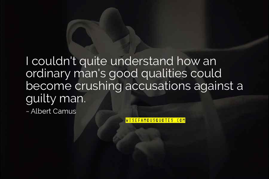 Good Man Qualities Quotes By Albert Camus: I couldn't quite understand how an ordinary man's