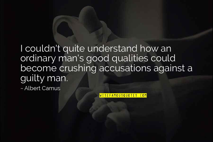 Good Man Qualities Quotes By Albert Camus: I couldn't quite understand how an ordinary man's Good Man Qualities Quotes By Albert Camus: I couldn't quite understand how an ordinary man's