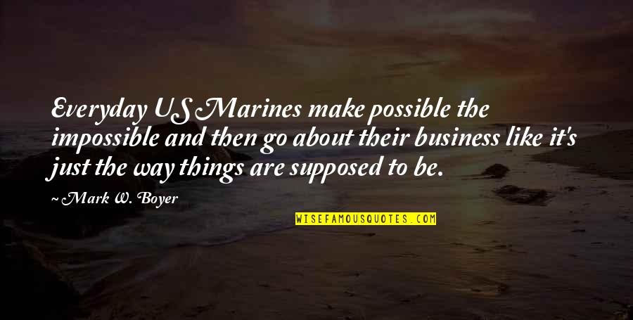Good Man Qualities Quotes By Mark W. Boyer: Everyday US Marines make possible the impossible and Good Man Qualities Quotes By Mark W. Boyer: Everyday US Marines make possible the impossible and