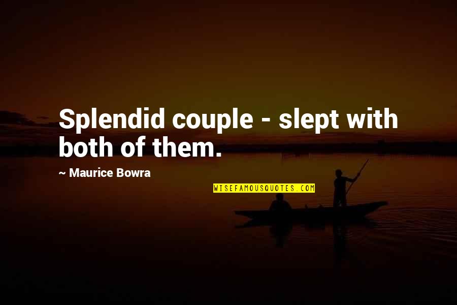 Good Man Qualities Quotes By Maurice Bowra: Splendid couple - slept with both of them. Good Man Qualities Quotes By Maurice Bowra: Splendid couple - slept with both of them.