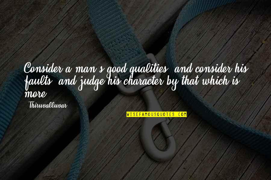 Good Man Qualities Quotes By Thiruvalluvar: Consider a man's good qualities, and consider his