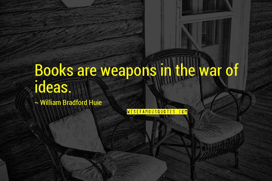 Good Man Qualities Quotes By William Bradford Huie: Books are weapons in the war of ideas.