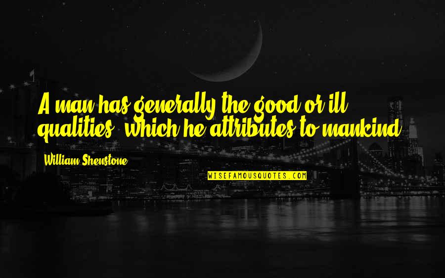 Good Man Qualities Quotes By William Shenstone: A man has generally the good or ill Good Man Qualities Quotes By William Shenstone: A man has generally the good or ill
