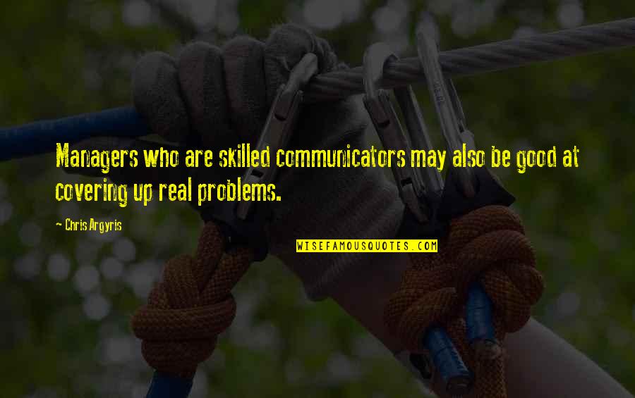 Good Managers Quotes By Chris Argyris: Managers who are skilled communicators may also be