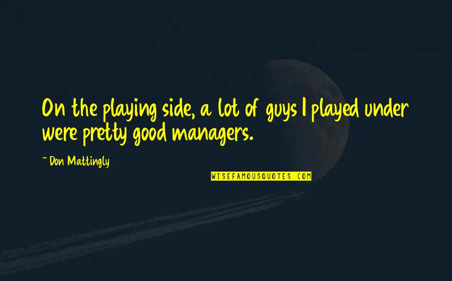 Good Managers Quotes By Don Mattingly: On the playing side, a lot of guys