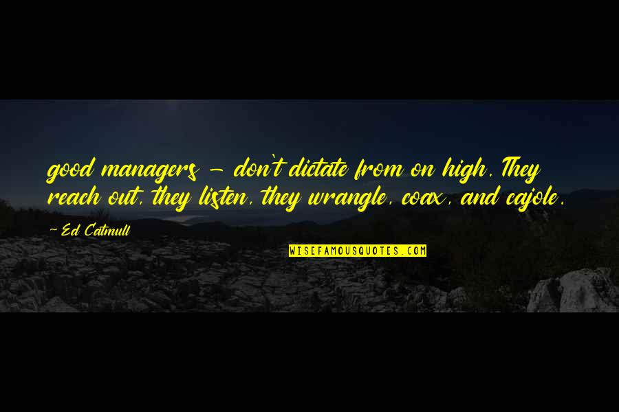 Good Managers Quotes By Ed Catmull: good managers - don't dictate from on high.