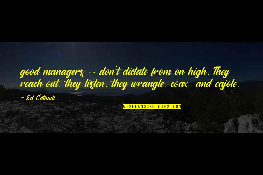 Good Managers Quotes By Ed Catmull: good managers - don't dictate from on high. Good Managers Quotes By Ed Catmull: good managers - don't dictate from on high.
