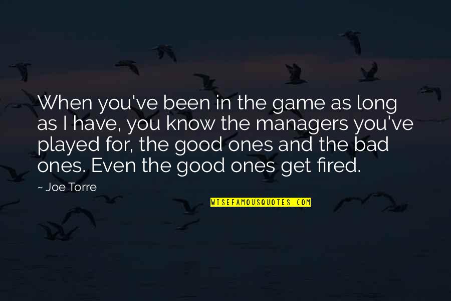 Good Managers Quotes By Joe Torre: When you've been in the game as long