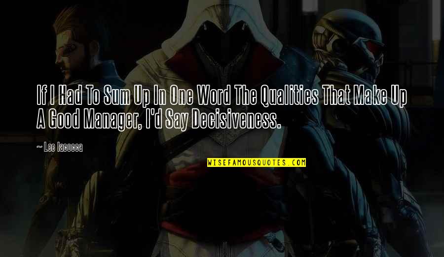 Good Managers Quotes By Lee Iacocca: If I Had To Sum Up In One